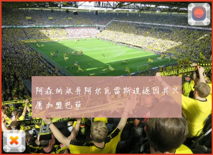 阿森纳放弃阿尔瓦雷斯追逐因其只愿加盟巴萨