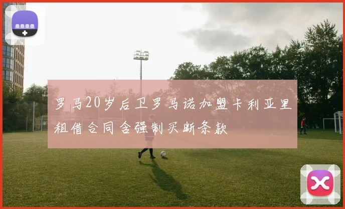 罗马20岁后卫罗马诺加盟卡利亚里租借合同含强制买断条款